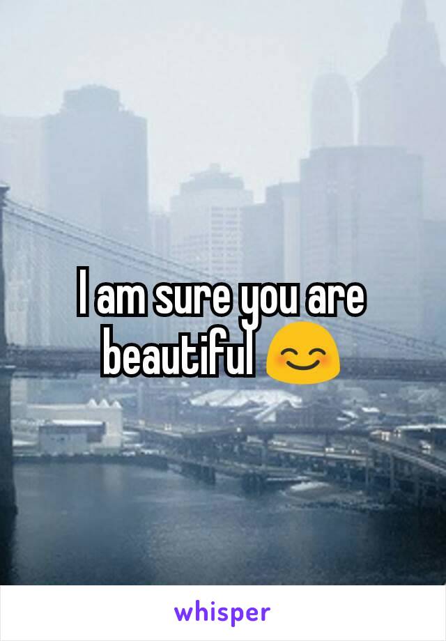 I am sure you are beautiful 😊