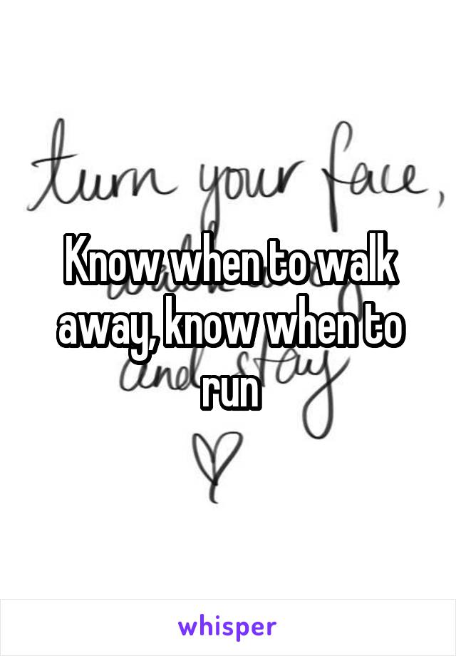 Know when to walk away, know when to run