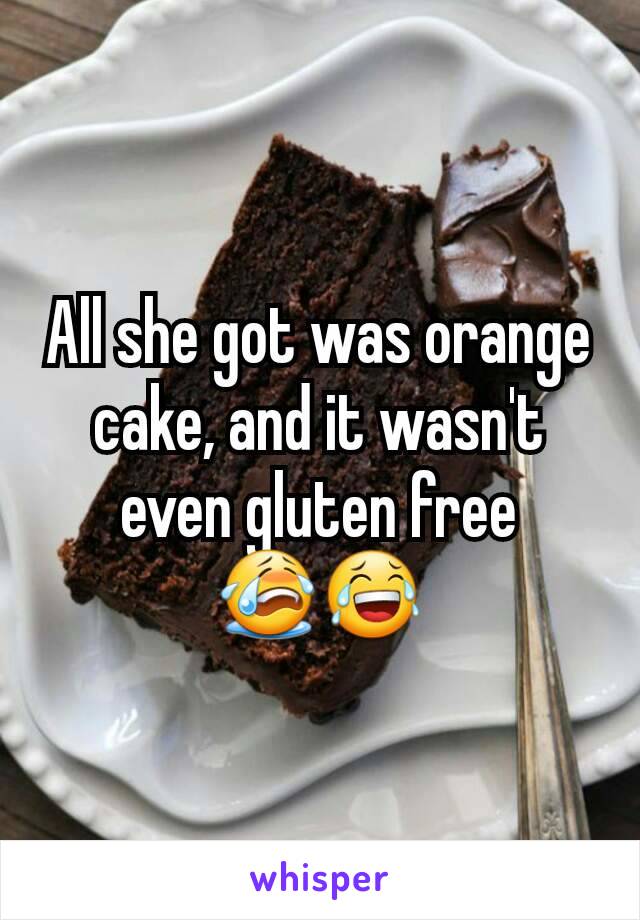 All she got was orange cake, and it wasn't even gluten free
😭😂