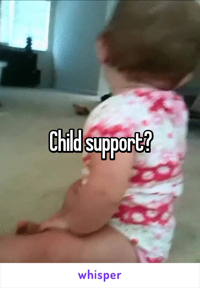 Child support?