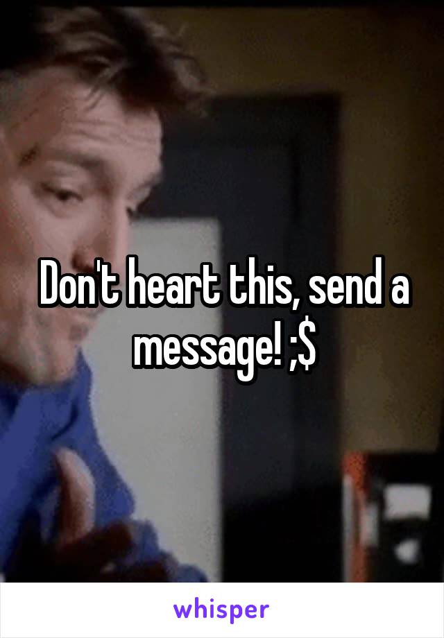 Don't heart this, send a message! ;$