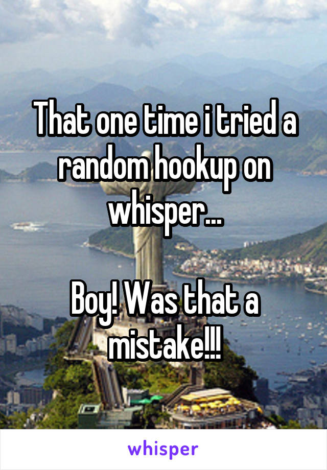 That one time i tried a random hookup on whisper...

Boy! Was that a mistake!!!