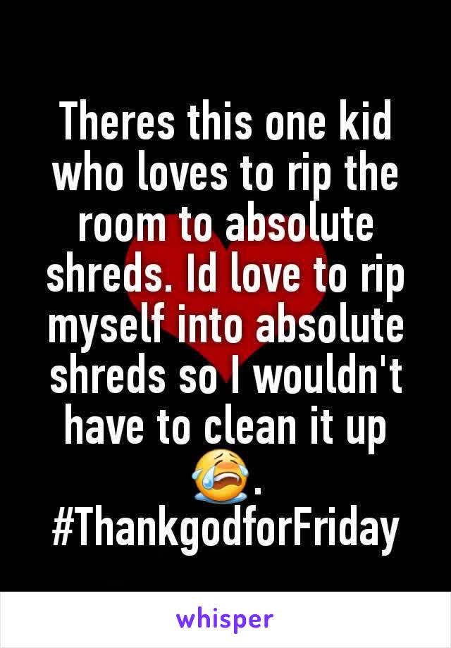 Theres this one kid who loves to rip the room to absolute shreds. Id love to rip myself into absolute shreds so I wouldn't have to clean it up 😭. #ThankgodforFriday