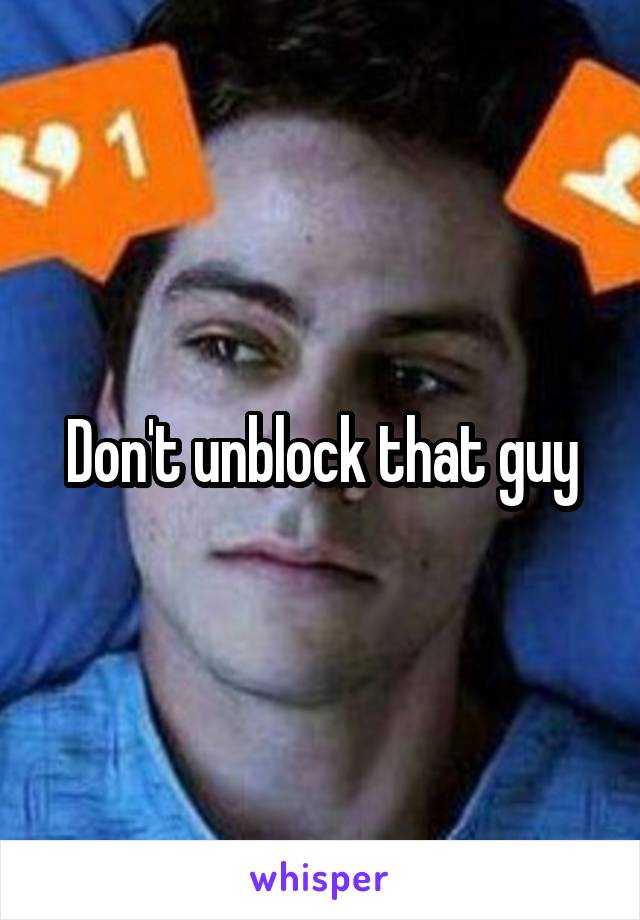 Don't unblock that guy