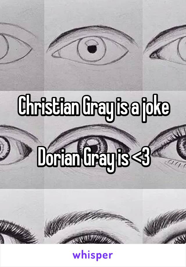 Christian Gray is a joke

Dorian Gray is <3