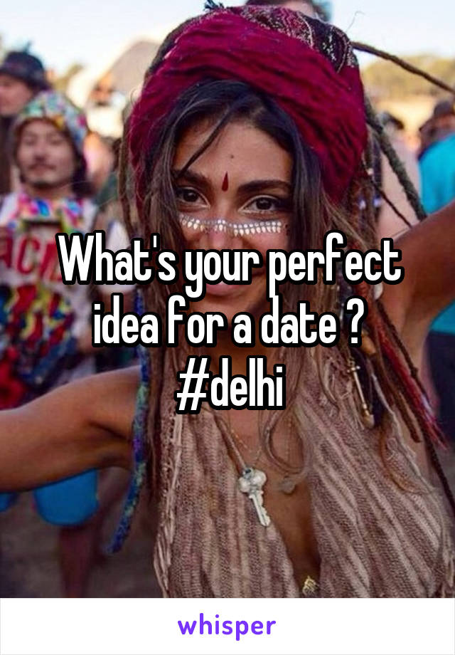 What's your perfect idea for a date ?
#delhi