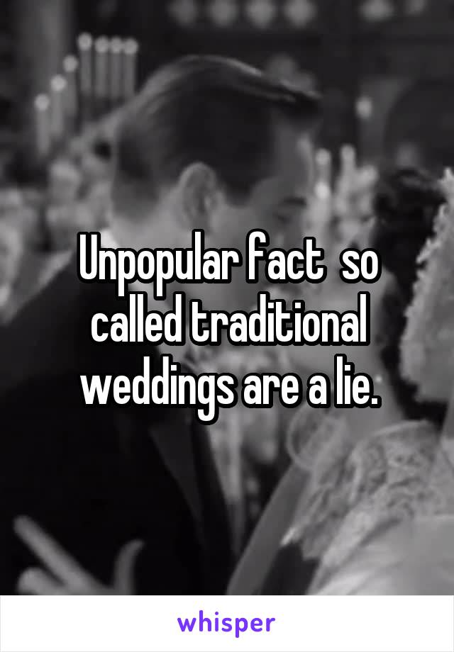 Unpopular fact  so called traditional weddings are a lie.