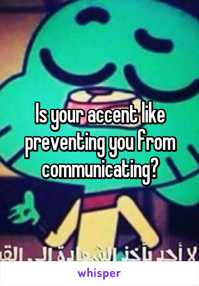 Is your accent like preventing you from communicating?