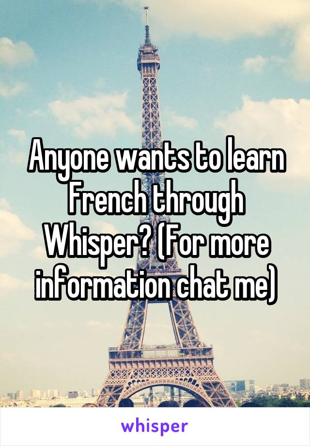 Anyone wants to learn French through Whisper? (For more information chat me)