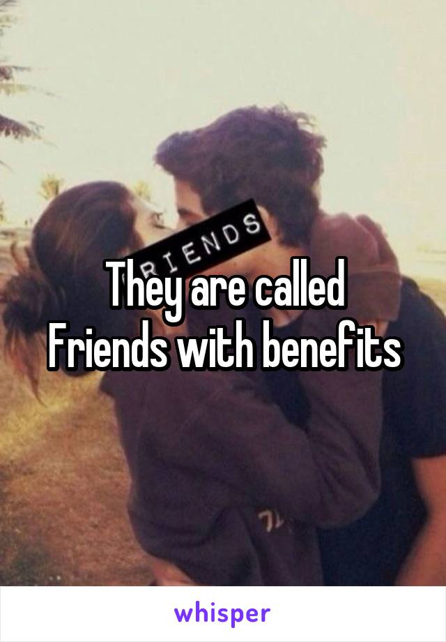 They are called
Friends with benefits