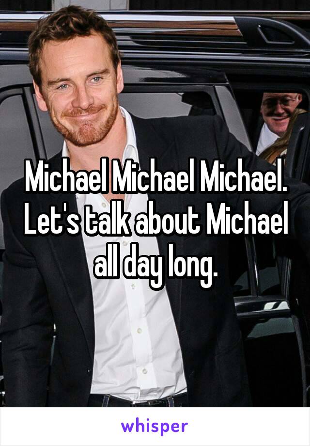 Michael Michael Michael. Let's talk about Michael all day long.