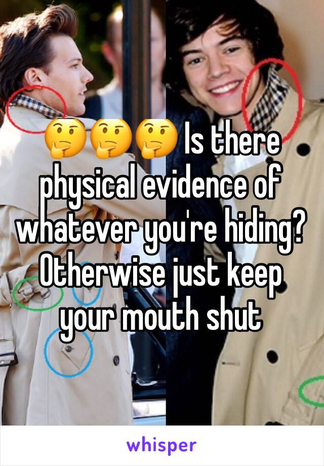 🤔🤔🤔 Is there physical evidence of whatever you're hiding? Otherwise just keep your mouth shut 