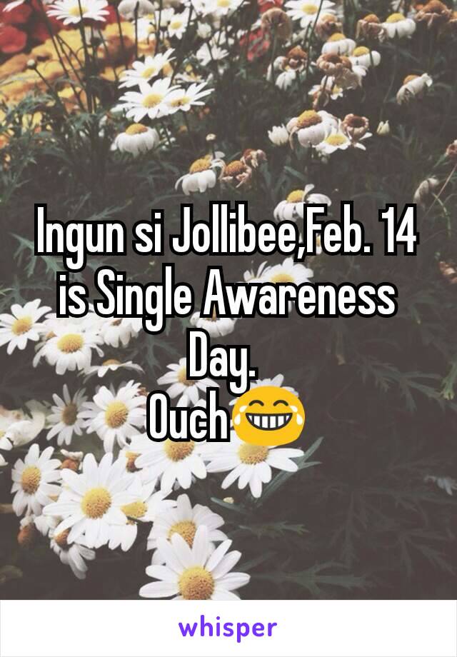 Ingun si Jollibee,Feb. 14 is Single Awareness Day. 
Ouch😂