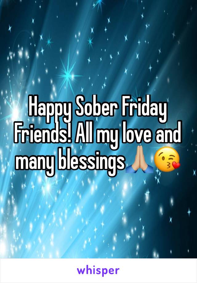 Happy Sober Friday Friends! All my love and many blessings🙏🏼😘