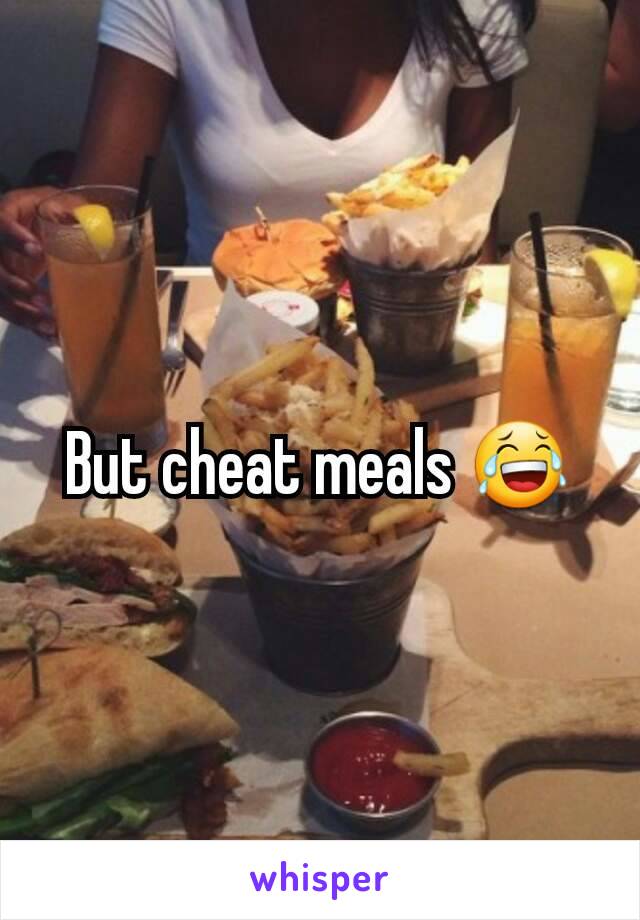 But cheat meals 😂