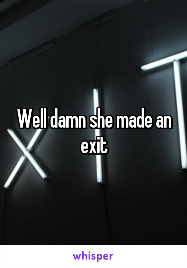 Well damn she made an exit