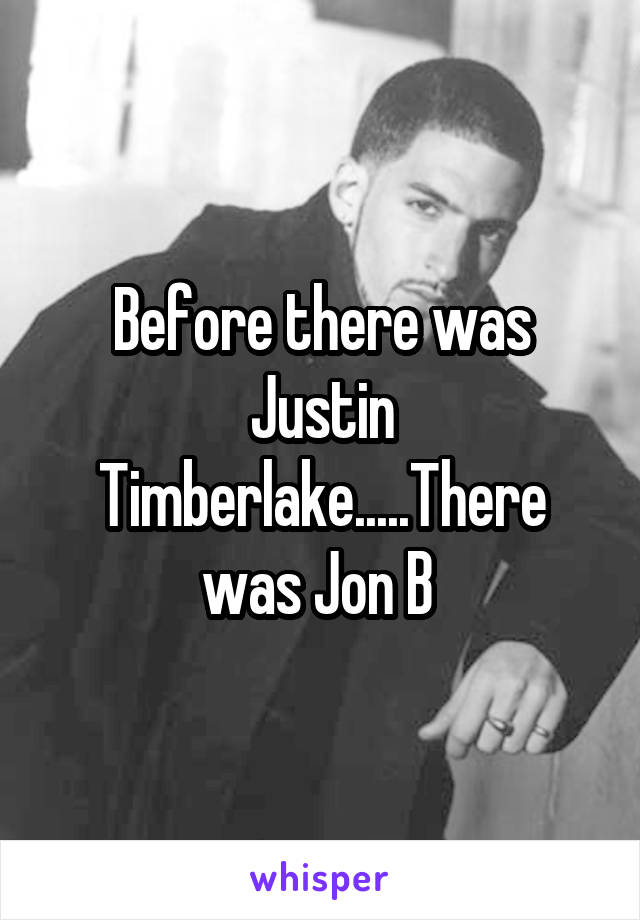 Before there was Justin Timberlake.....There was Jon B 