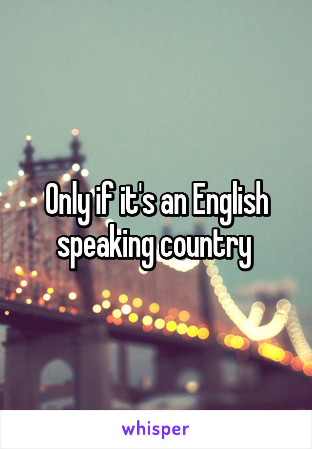 Only if it's an English speaking country 