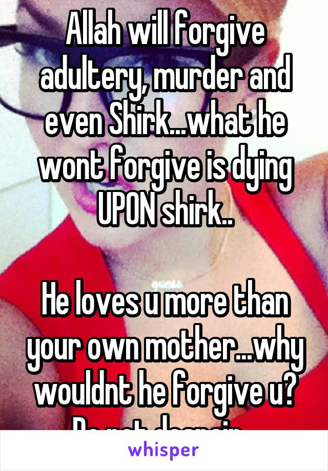 Allah will forgive adultery, murder and even Shirk...what he wont forgive is dying UPON shirk..

He loves u more than your own mother...why wouldnt he forgive u? Do not despair...