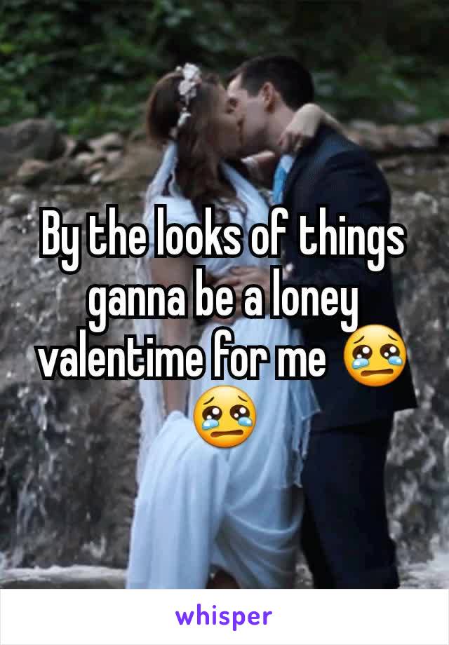 By the looks of things ganna be a loney valentime for me 😢😢