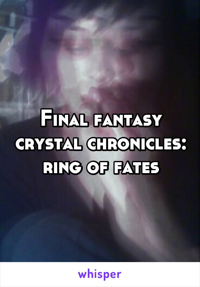 Final fantasy crystal chronicles: ring of fates