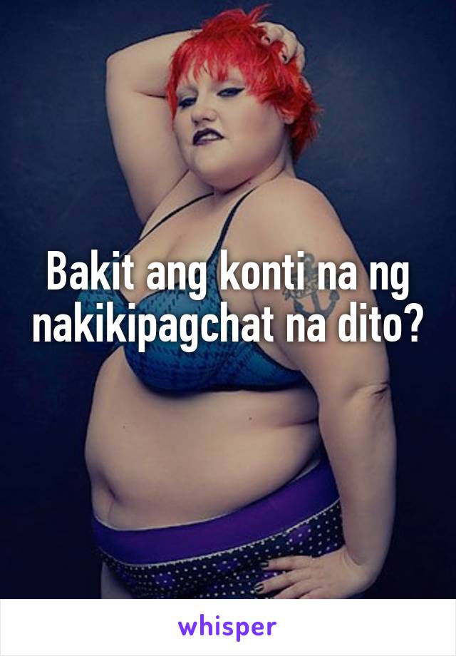 Bakit ang konti na ng nakikipagchat na dito? 