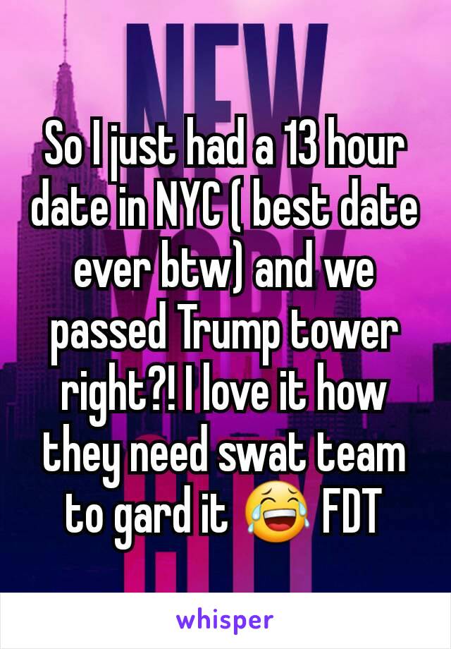 So I just had a 13 hour date in NYC ( best date ever btw) and we passed Trump tower right?! I love it how they need swat team to gard it 😂 FDT