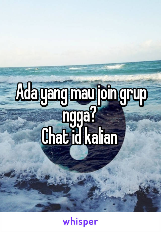 Ada yang mau join grup ngga? 
Chat id kalian 