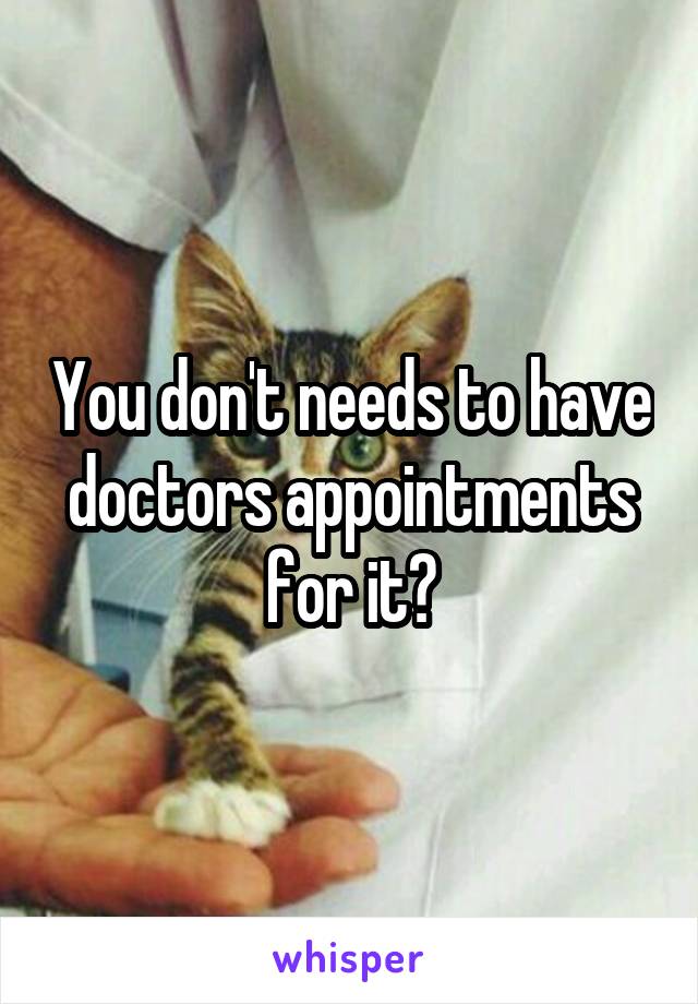 You don't needs to have doctors appointments for it?