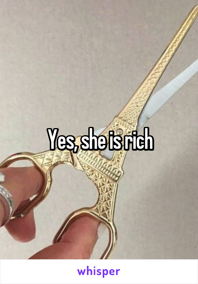 Yes, she is rich