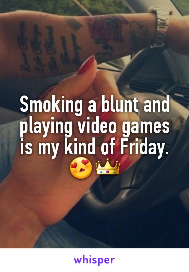 Smoking a blunt and playing video games is my kind of Friday. 😍👑