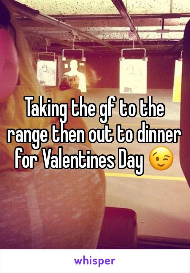 Taking the gf to the range then out to dinner for Valentines Day 😉