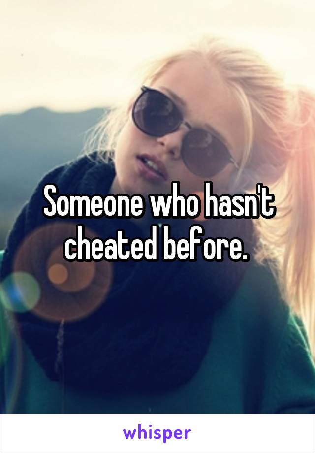 Someone who hasn't cheated before. 