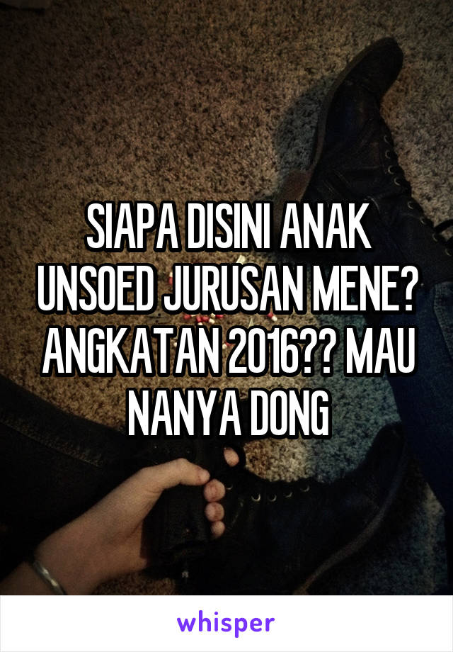 SIAPA DISINI ANAK UNSOED JURUSAN MENE? ANGKATAN 2016?? MAU NANYA DONG