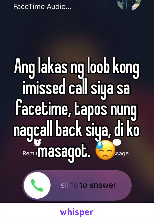 Ang lakas ng loob kong imissed call siya sa facetime, tapos nung nagcall back siya, di ko masagot. 😓