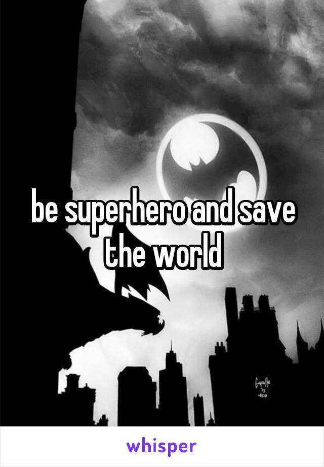 be superhero and save the world