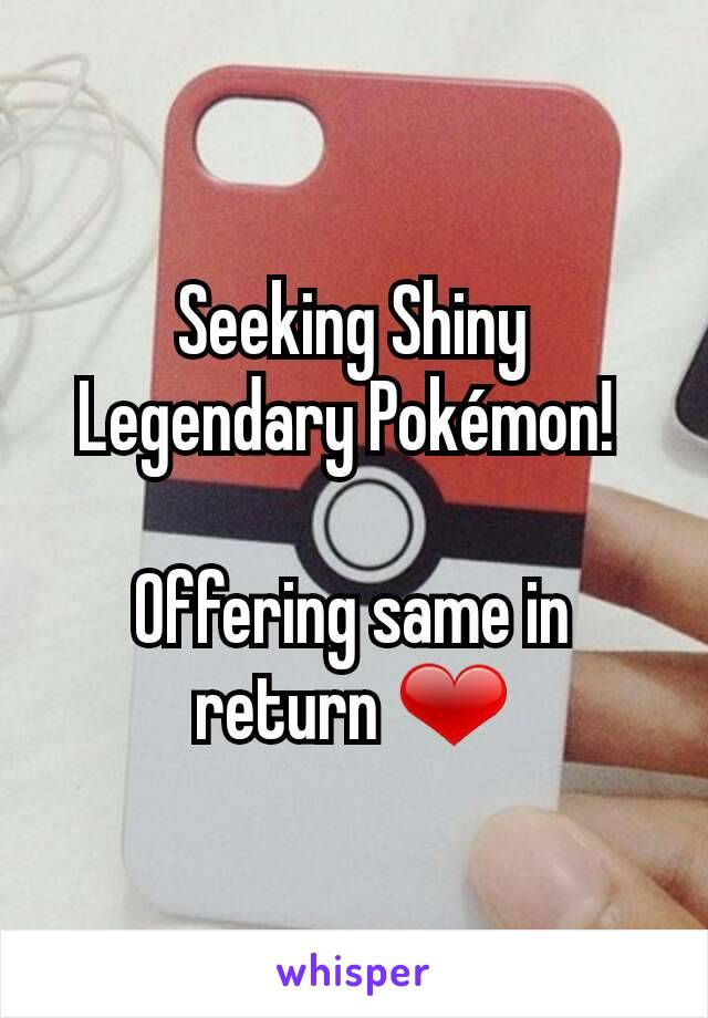 Seeking Shiny Legendary Pokémon! 

Offering same in return ❤