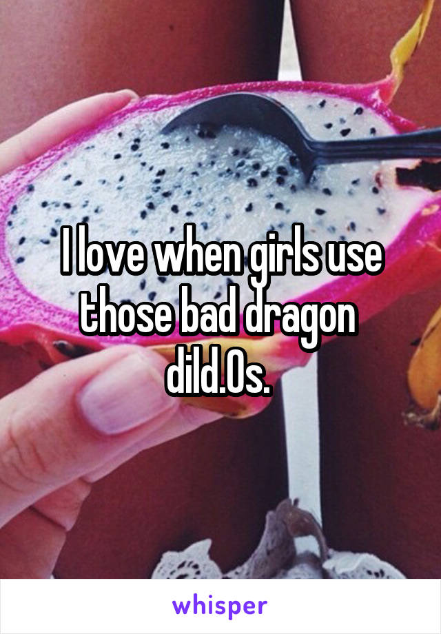 I love when girls use those bad dragon 
dild.0s. 