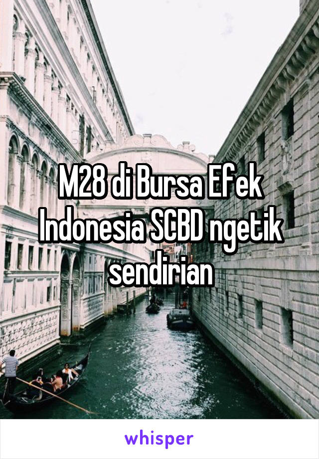 M28 di Bursa Efek Indonesia SCBD ngetik sendirian