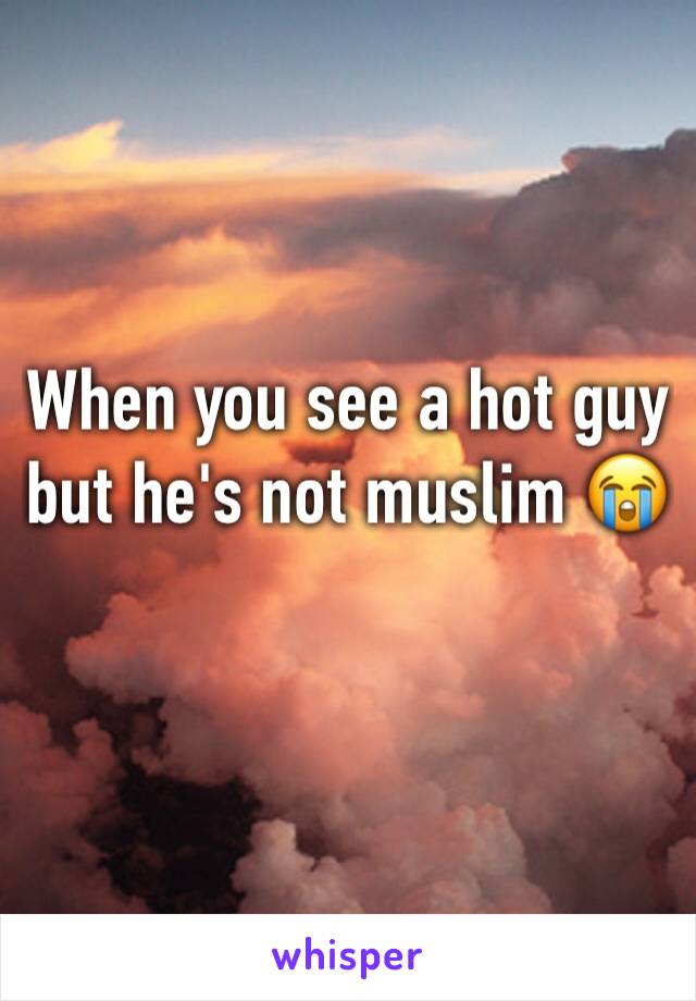 When you see a hot guy but he's not muslim 😭