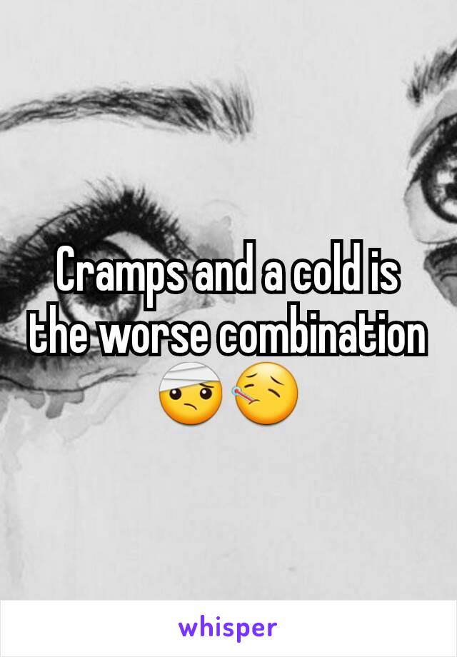 Cramps and a cold is the worse combination 🤕🤒