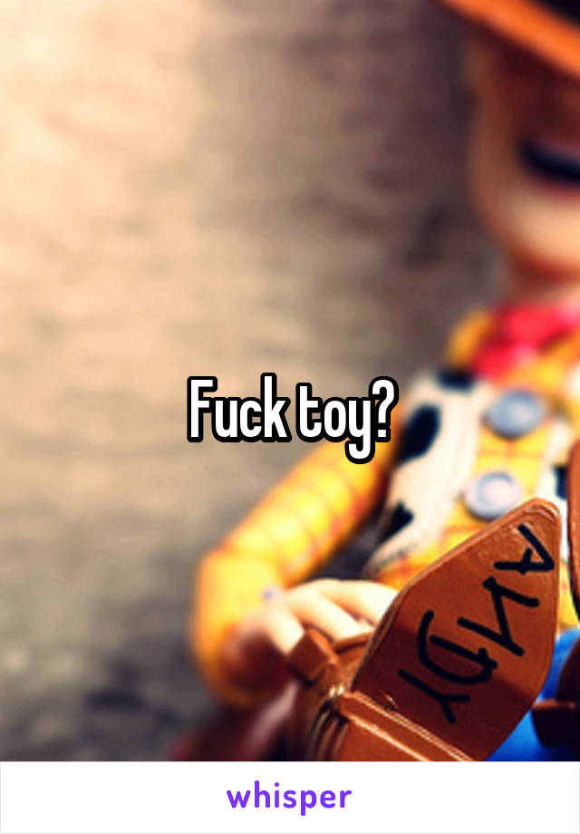 Fuck toy?