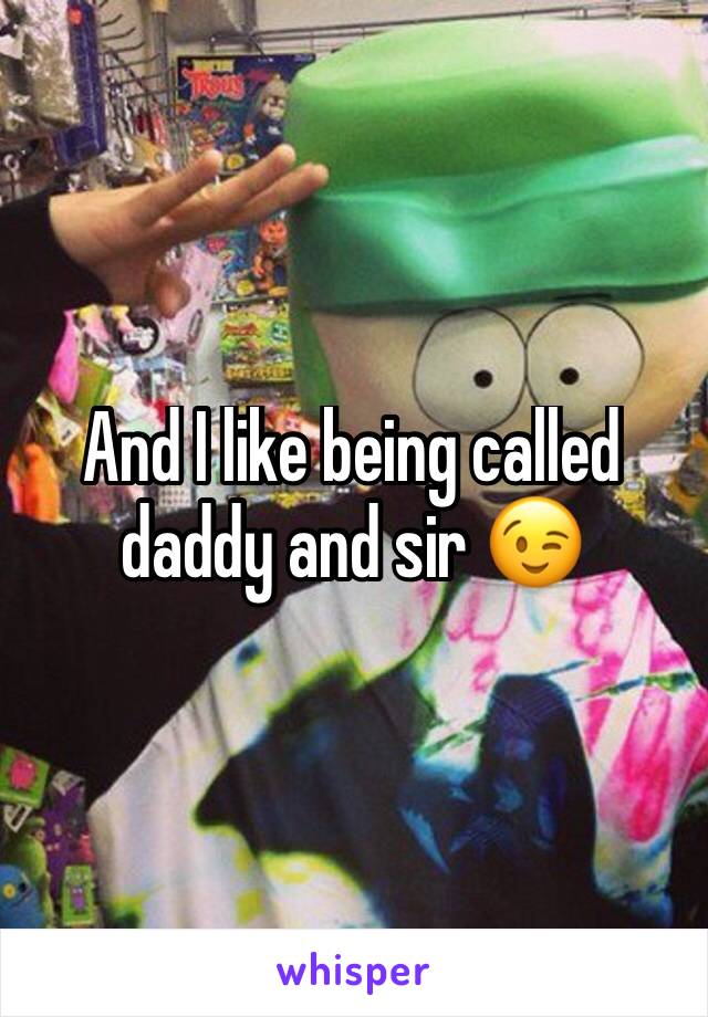 And I like being called daddy and sir 😉