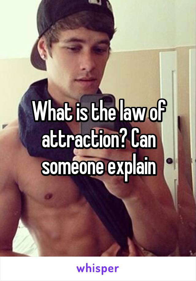 What is the law of attraction? Can someone explain