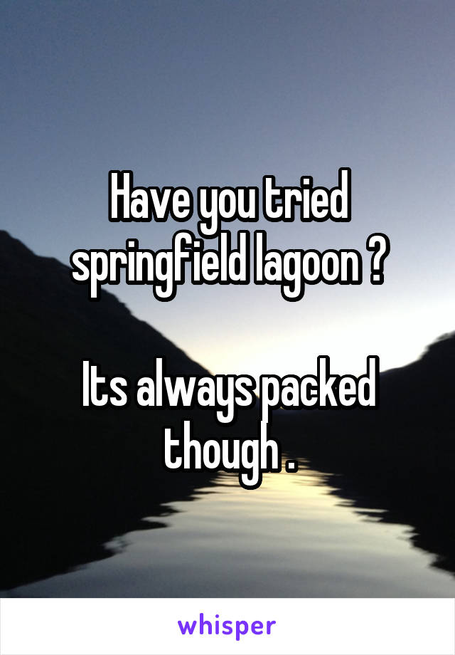 Have you tried springfield lagoon ?

Its always packed though .