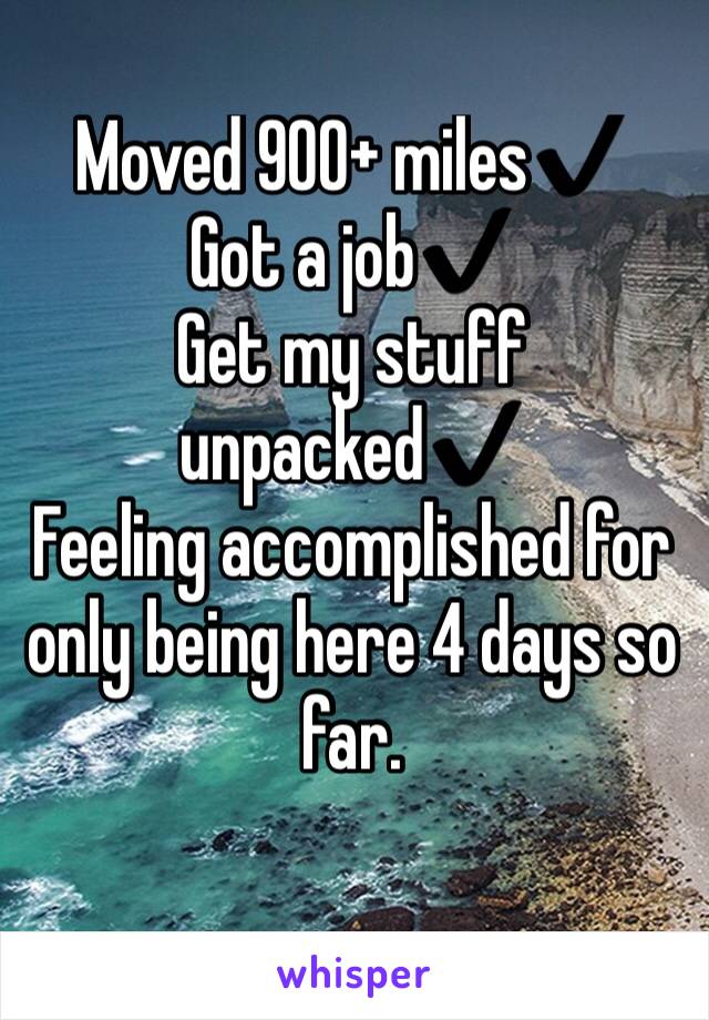 Moved 900+ miles✔️
Got a job✔️
Get my stuff unpacked✔️ 
Feeling accomplished for only being here 4 days so far.
