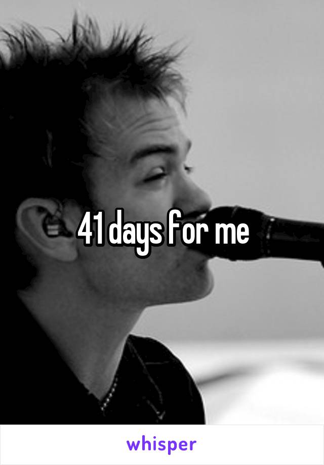 41 days for me