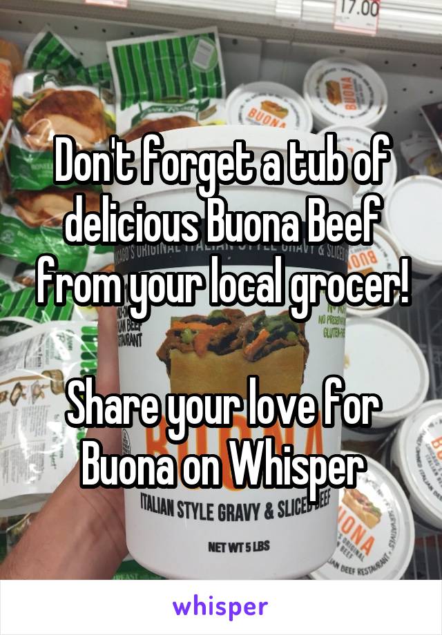 Don't forget a tub of delicious Buona Beef from your local grocer!

Share your love for Buona on Whisper