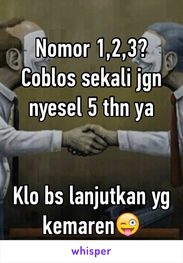 Nomor 1,2,3?
Coblos sekali jgn nyesel 5 thn ya


Klo bs lanjutkan yg kemaren😜