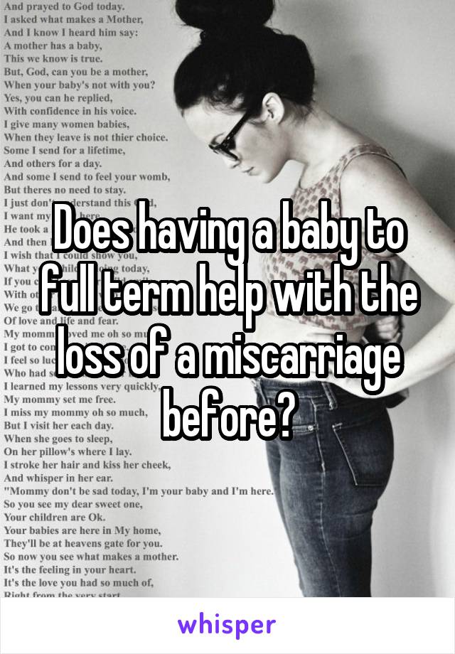 Does having a baby to full term help with the loss of a miscarriage before?